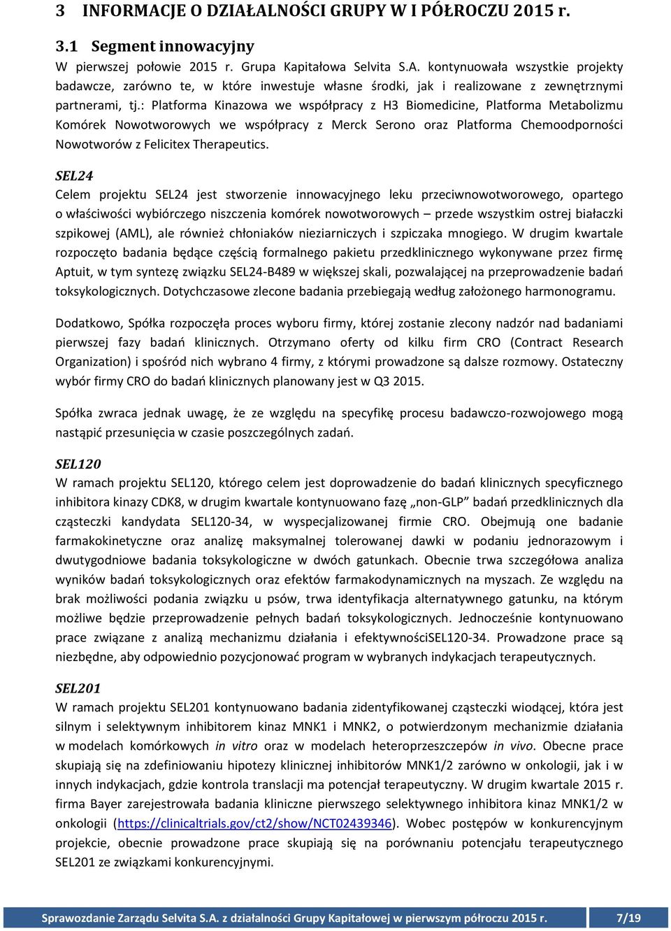 SEL24 Celem projektu SEL24 jest stworzenie innowacyjnego leku przeciwnowotworowego, opartego o właściwości wybiórczego niszczenia komórek nowotworowych przede wszystkim ostrej białaczki szpikowej