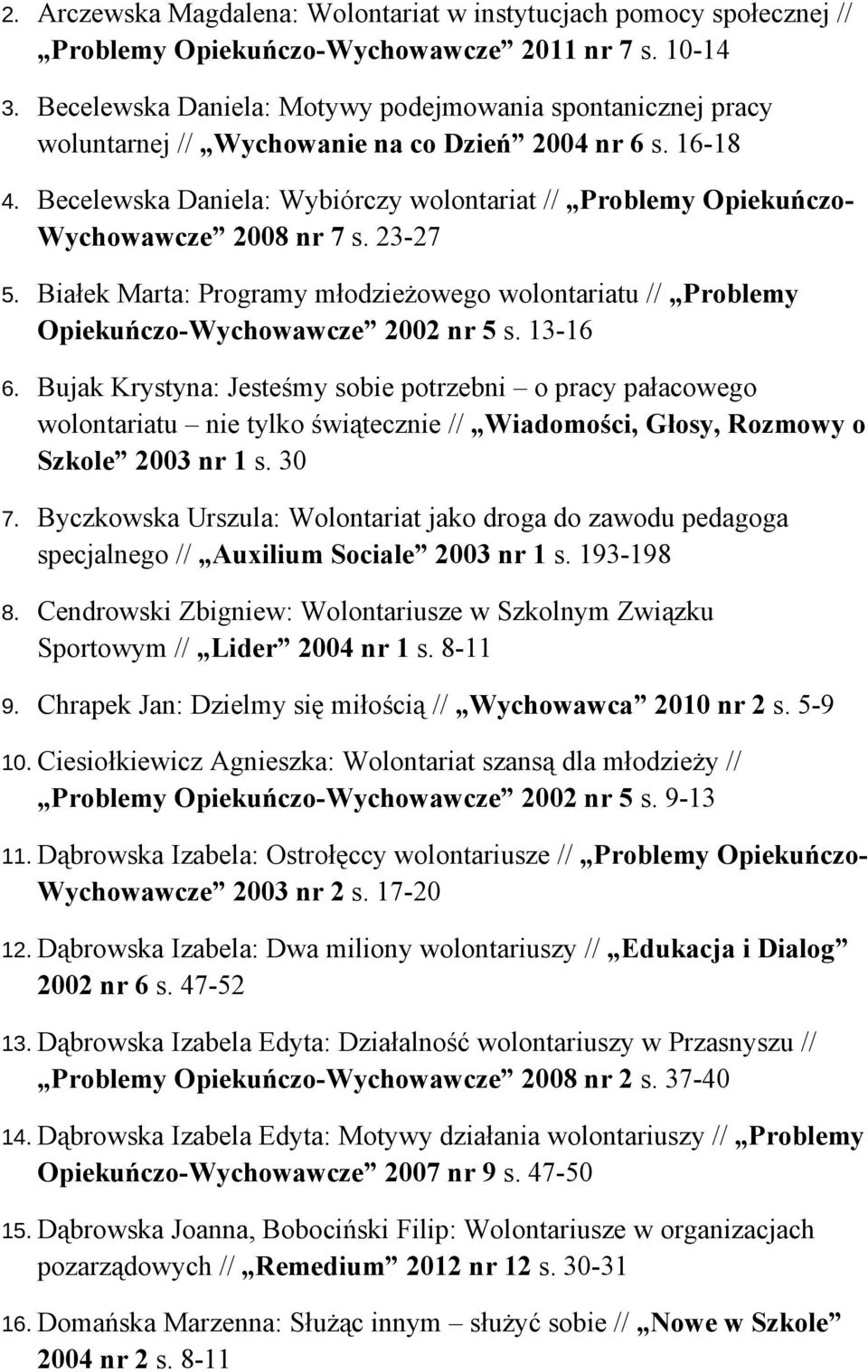 Becelewska Daniela: Wybiórczy wolontariat // Problemy Opiekuńczo- Wychowawcze 2008 nr 7 s. 23-27 5. Białek Marta: Programy młodzieżowego wolontariatu // Problemy Opiekuńczo-Wychowawcze 2002 nr 5 s.