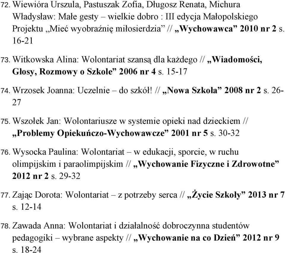 Wszołek Jan: Wolontariusze w systemie opieki nad dzieckiem // Problemy Opiekuńczo-Wychowawcze 2001 nr 5 s. 30-32 76.