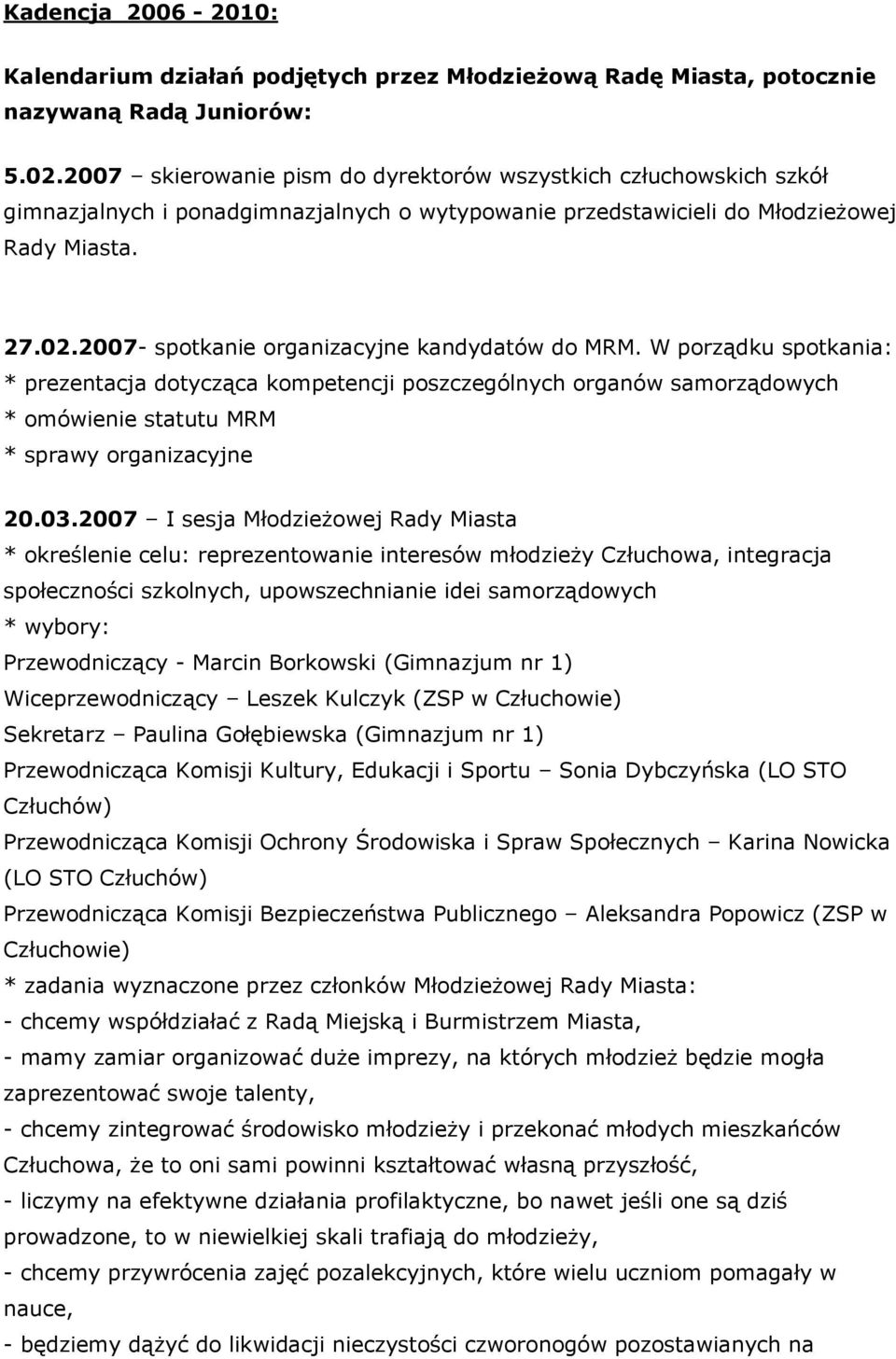 2007- spotkanie organizacyjne kandydatów do MRM. W porządku spotkania: * prezentacja dotycząca kompetencji poszczególnych organów samorządowych * omówienie statutu MRM * sprawy organizacyjne 20.03.