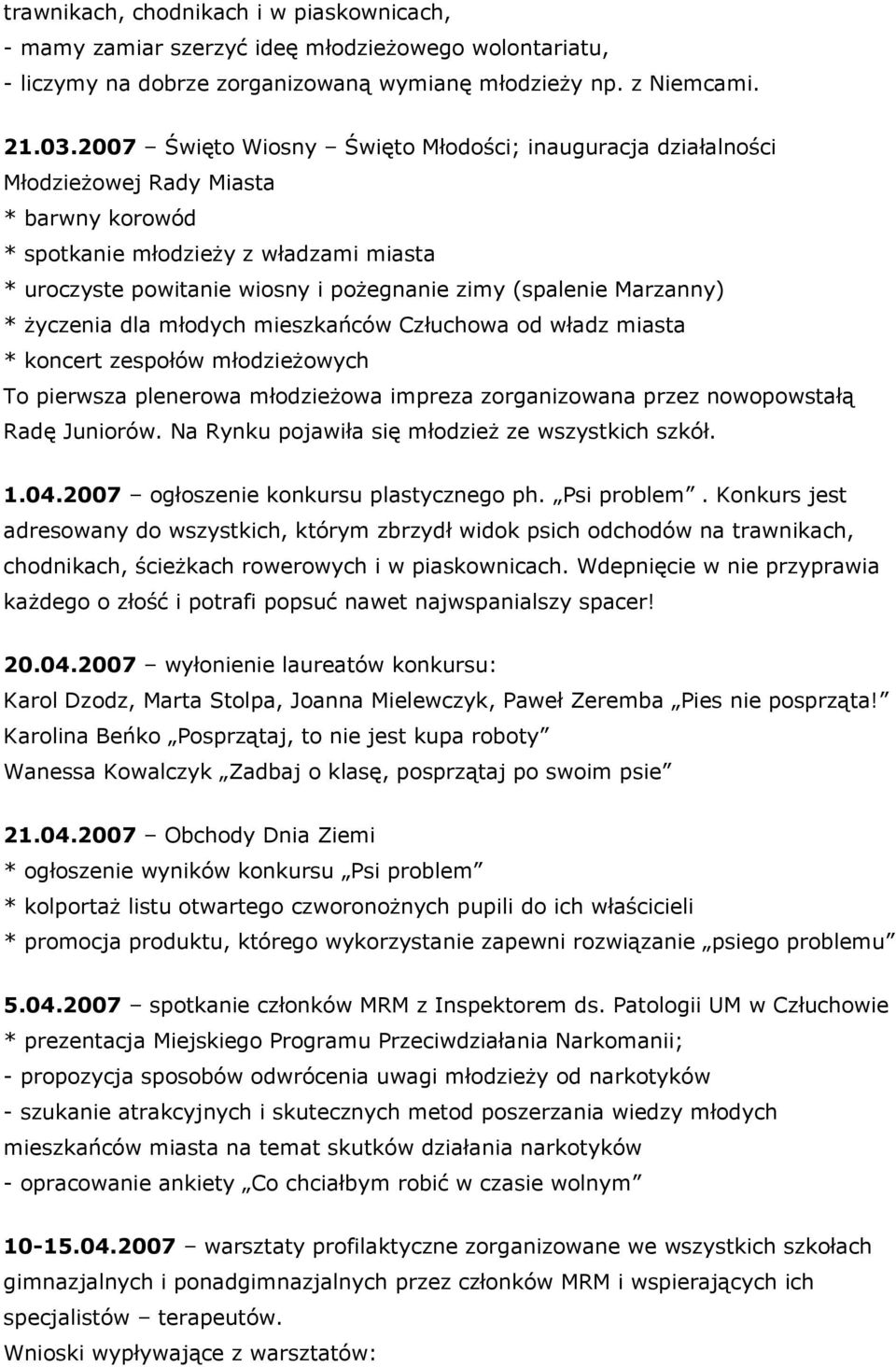 Marzanny) * życzenia dla młodych mieszkańców Człuchowa od władz miasta * koncert zespołów młodzieżowych To pierwsza plenerowa młodzieżowa impreza zorganizowana przez nowopowstałą Radę Juniorów.