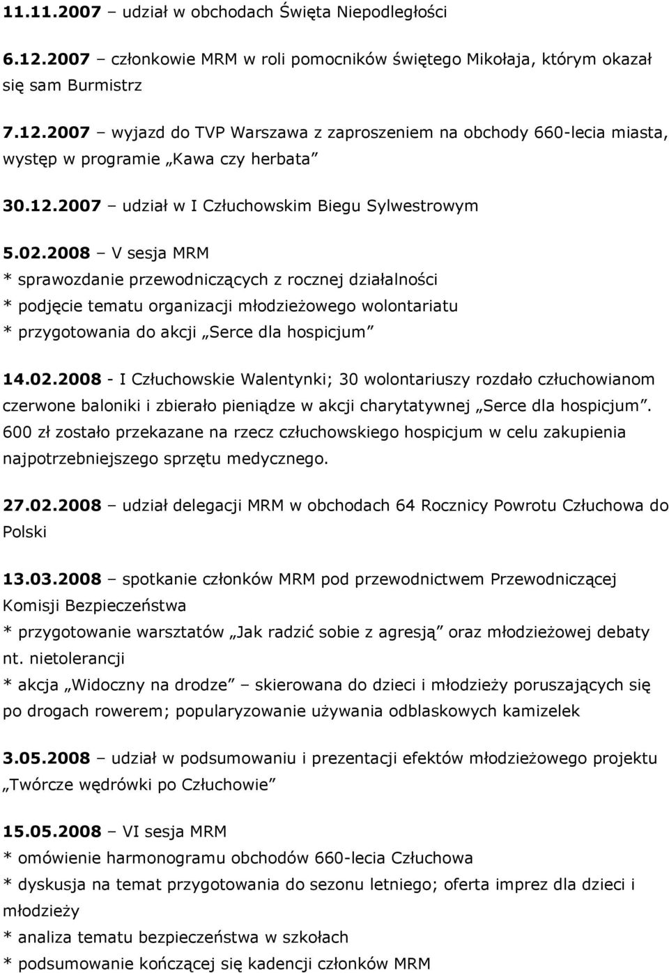 2008 V sesja MRM * sprawozdanie przewodniczących z rocznej działalności * podjęcie tematu organizacji młodzieżowego wolontariatu * przygotowania do akcji Serce dla hospicjum 14.02.