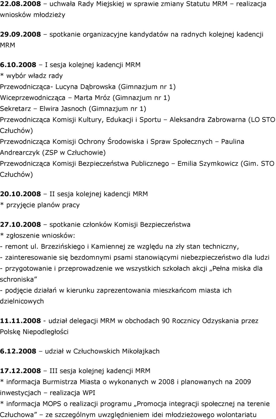 Przewodnicząca Komisji Kultury, Edukacji i Sportu Aleksandra Zabrowarna (LO STO Człuchów) Przewodnicząca Komisji Ochrony Środowiska i Spraw Społecznych Paulina Andrearczyk (ZSP w Człuchowie)