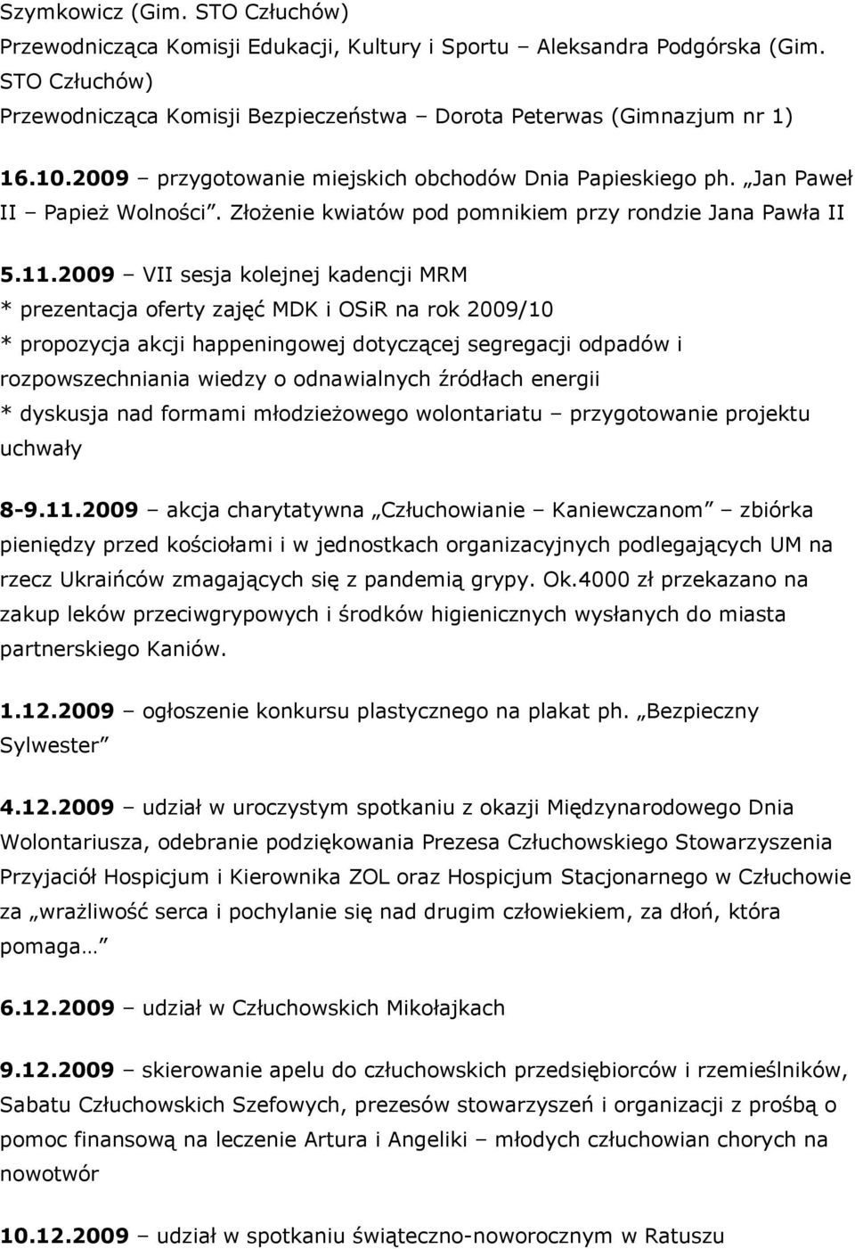 2009 VII sesja kolejnej kadencji MRM * prezentacja oferty zajęć MDK i OSiR na rok 2009/10 * propozycja akcji happeningowej dotyczącej segregacji odpadów i rozpowszechniania wiedzy o odnawialnych