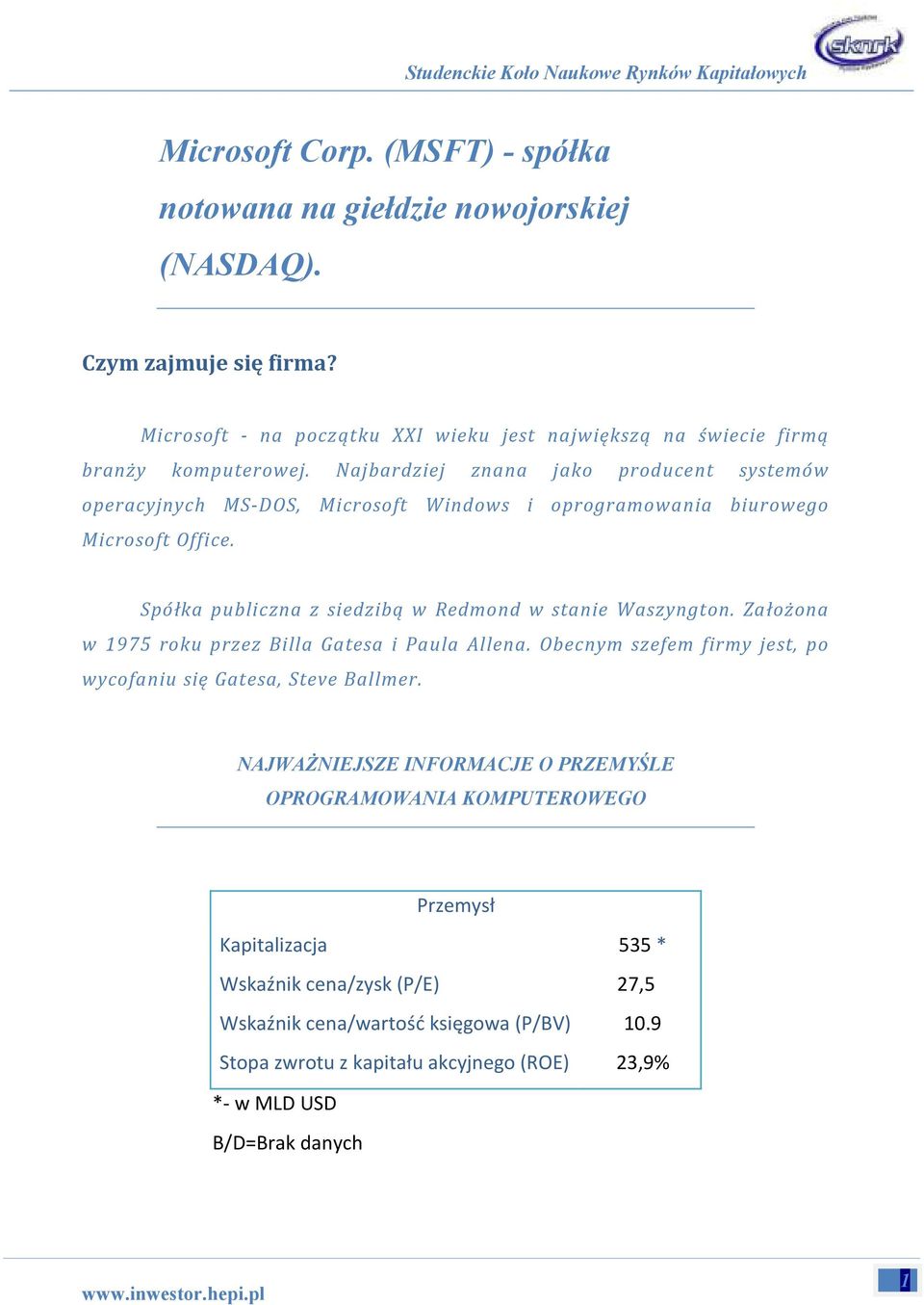 Najbardziej znana jako producent systemów operacyjnych MS-DOS, Microsoft Windows i oprogramowania biurowego Microsoft Office. Spółka publiczna z siedzibą w Redmond w stanie Waszyngton.