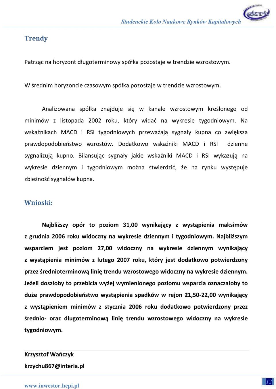 Na wskaźnikach MACD i RSI tygodniowych przeważają sygnały kupna co zwiększa prawdopodobieństwo wzrostów. Dodatkowo wskaźniki MACD i RSI dzienne sygnalizują kupno.