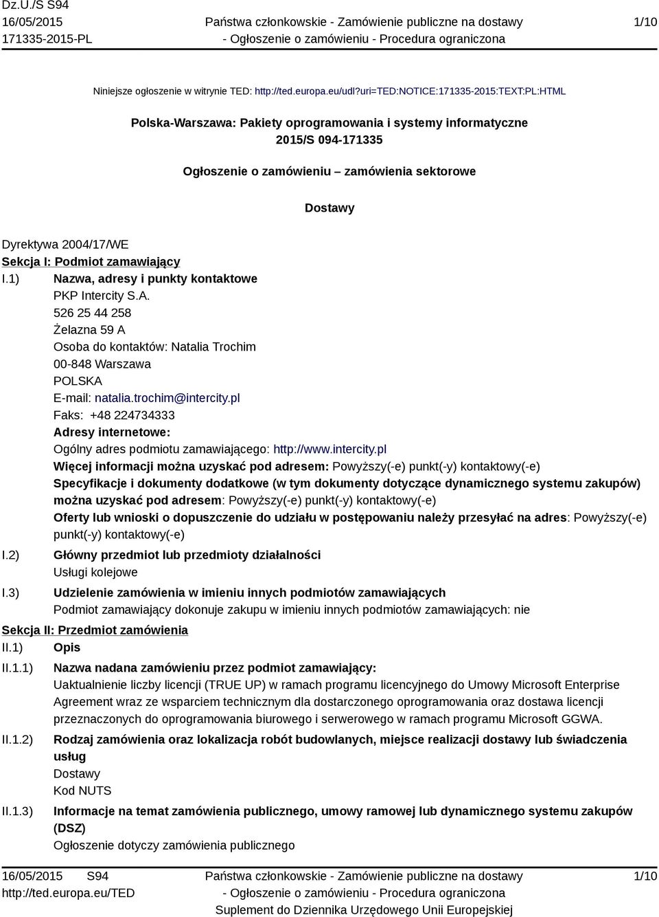 Sekcja I: Podmiot zamawiający I.1) Nazwa, adresy i punkty kontaktowe PKP Intercity S.A. 526 25 44 258 Żelazna 59 A Osoba do kontaktów: Natalia Trochim 00-848 Warszawa POLSKA E-mail: natalia.