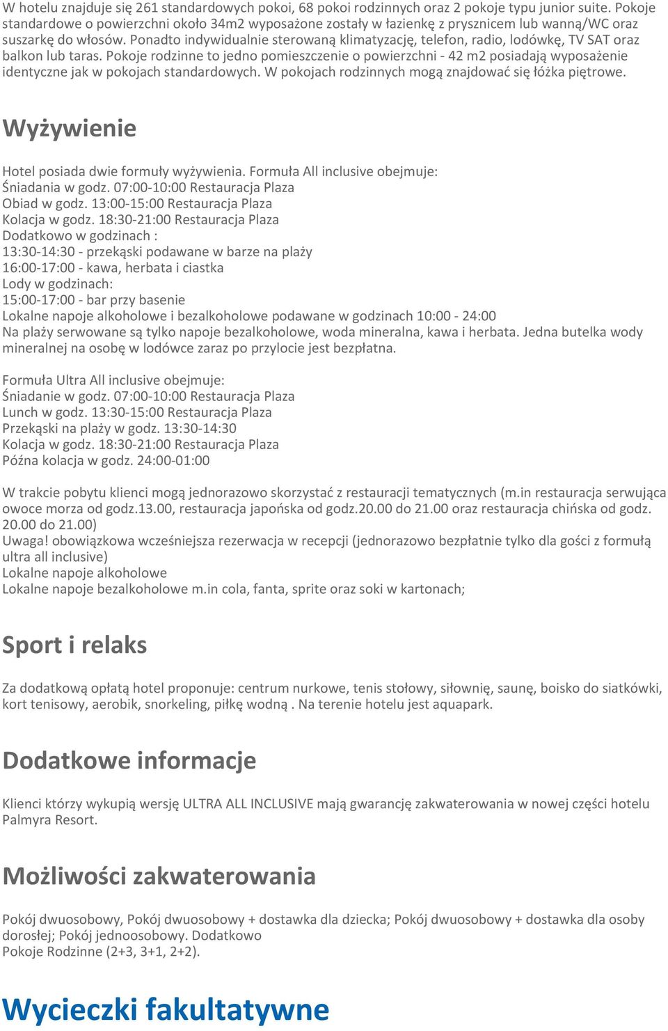 Ponadto indywidualnie sterowaną klimatyzację, telefon, radio, lodówkę, TV SAT oraz balkon lub taras.