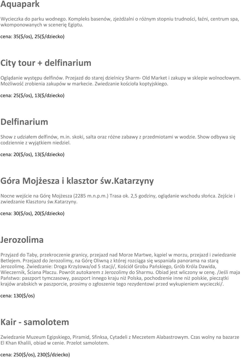 Zwiedzanie kościoła koptyjskiego. cena: 25($/os), 13($/dziecko) Delfinarium Show z udziałem delfinów, m.in. skoki, salta oraz różne zabawy z przedmiotami w wodzie.