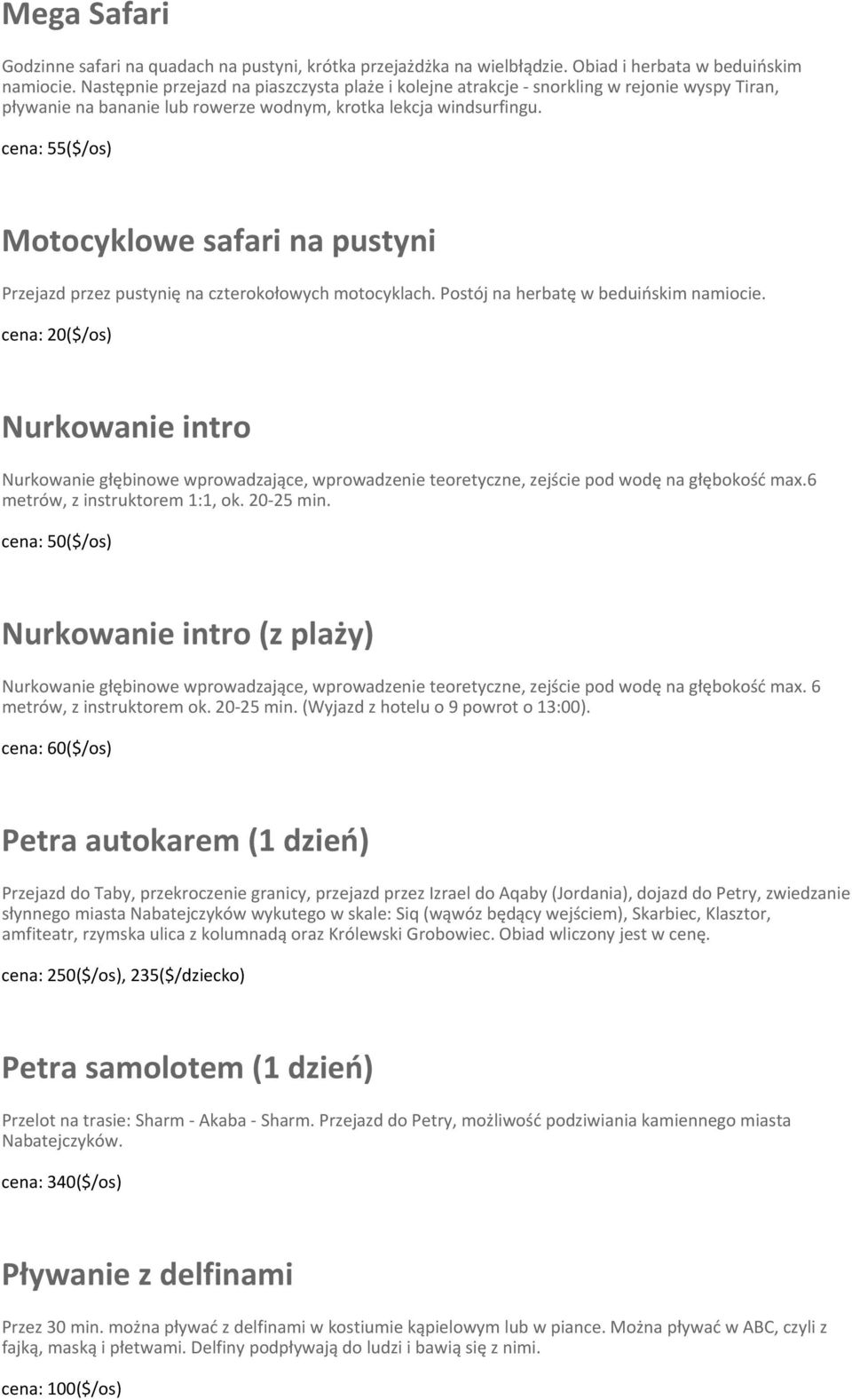 cena: 55($/os) Motocyklowe safari na pustyni Przejazd przez pustynię na czterokołowych motocyklach. Postój na herbatę w beduińskim namiocie.