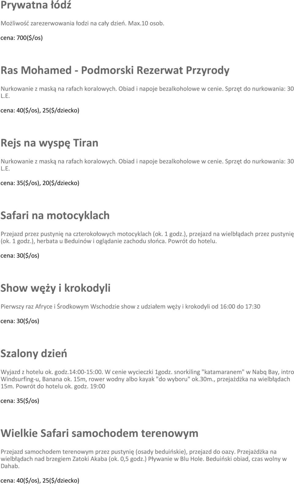 Sprzęt do nurkowania: 30 L.E. cena: 35($/os), 20($/dziecko) Safari na motocyklach Przejazd przez pustynię na czterokołowych motocyklach (ok. 1 godz.), przejazd na wielbłądach przez pustynię (ok.