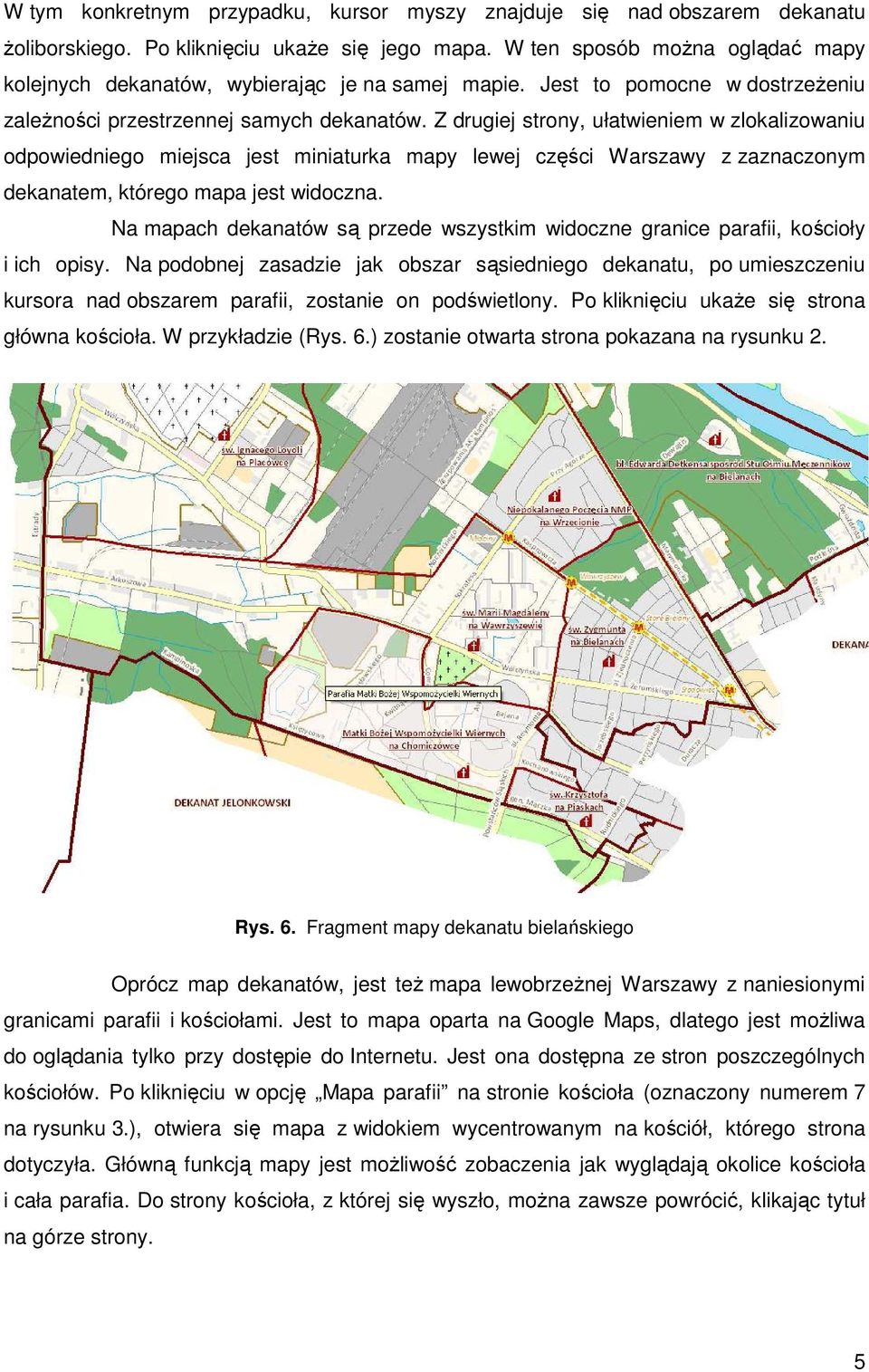 Z drugiej strony, ułatwieniem w zlokalizowaniu odpowiedniego miejsca jest miniaturka mapy lewej części ci Warszawy z zaznaczonym dekanatem, którego mapa jest widoczna.