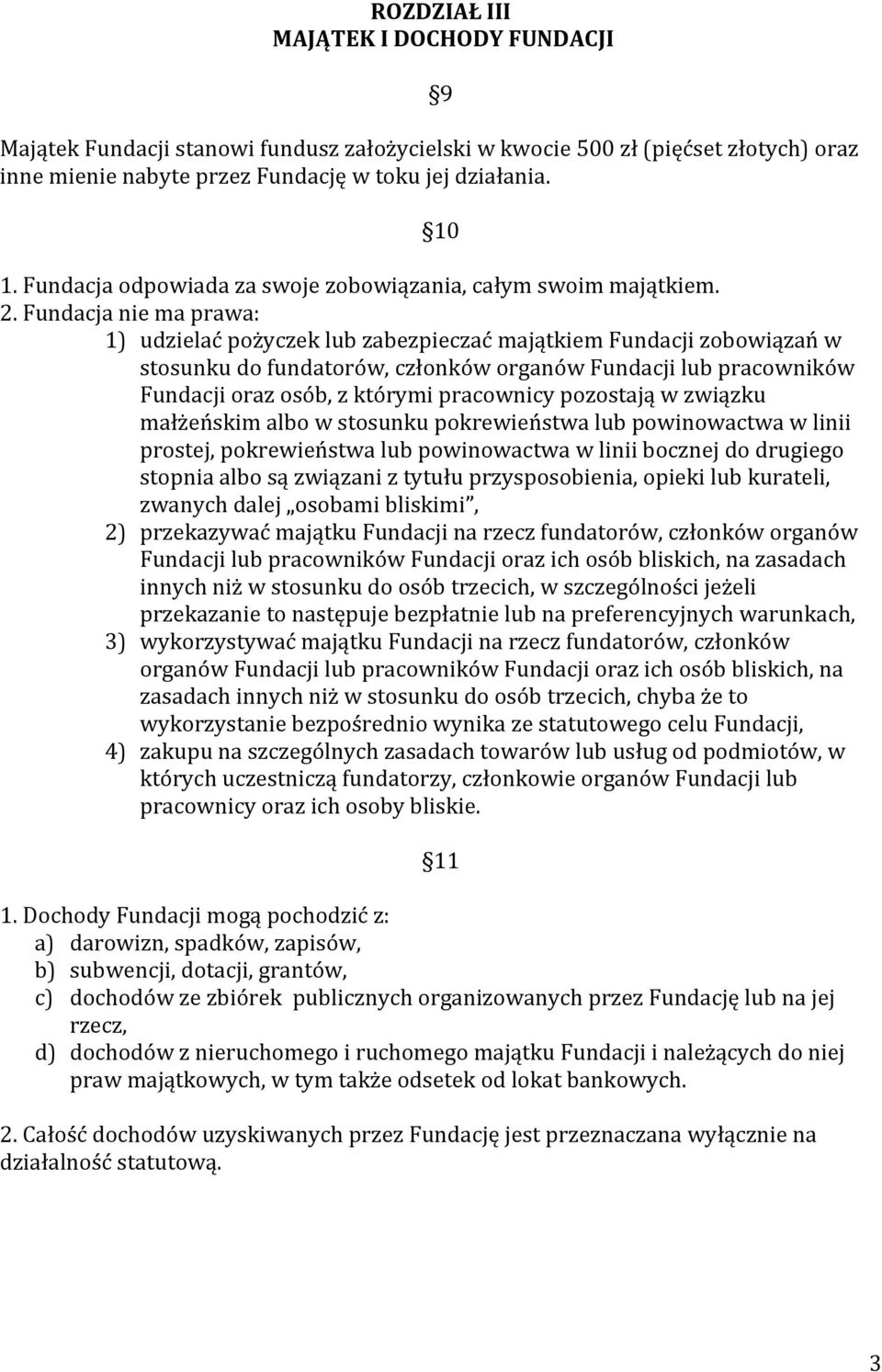 Fundacja nie ma prawa: 1) udzielać pożyczek lub zabezpieczać majątkiem Fundacji zobowiązań w stosunku do fundatorów, członków organów Fundacji lub pracowników Fundacji oraz osób, z którymi pracownicy