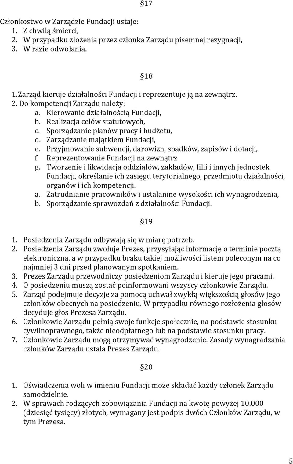 Sporządzanie planów pracy i budżetu, d. Zarządzanie majątkiem Fundacji, e. Przyjmowanie subwencji, darowizn, spadków, zapisów i dotacji, f. Reprezentowanie Fundacji na zewnątrz g.