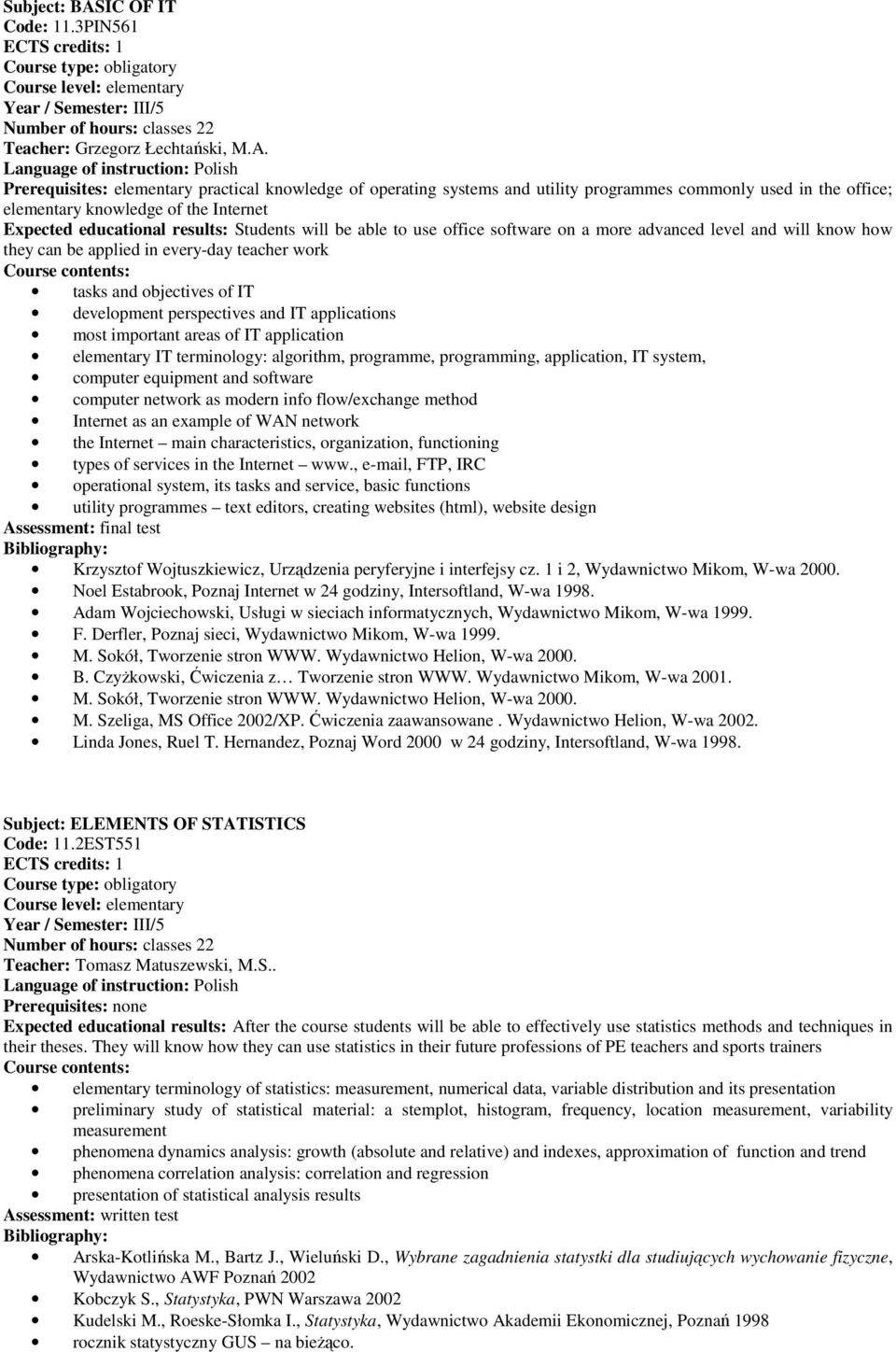 Prerequisites: elementary practical knowledge of operating systems and utility programmes commonly used in the office; elementary knowledge of the Internet Expected educational results: Students will