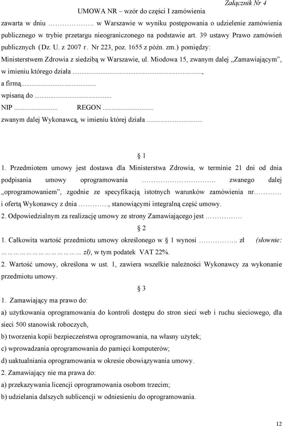 Miodowa 15, zwanym dalej Zamawiającym, w imieniu którego działa..., a firmą... wpisaną do... NIP... REGON... zwanym dalej Wykonawcą, w imieniu której działa... 1 1.