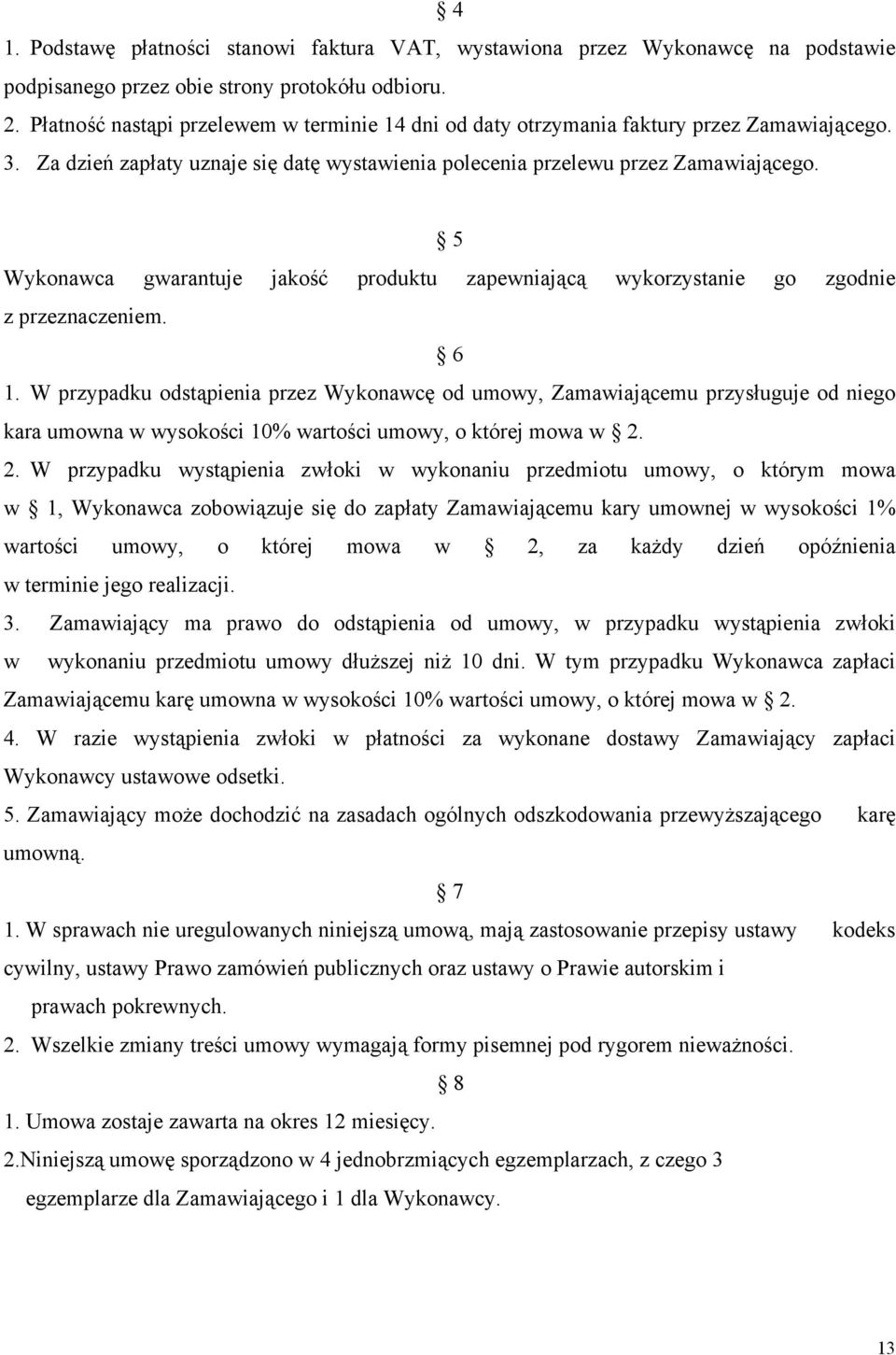 5 Wykonawca gwarantuje jakość produktu zapewniającą wykorzystanie go zgodnie z przeznaczeniem. 6 1.