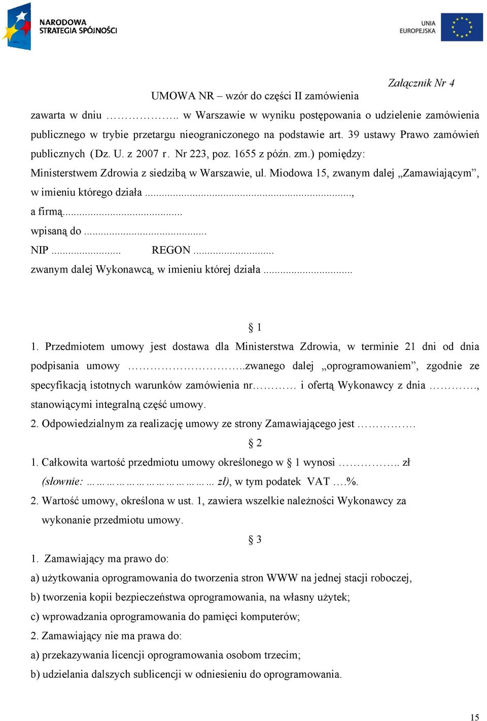Miodowa 15, zwanym dalej Zamawiającym, w imieniu którego działa..., a firmą... wpisaną do... NIP... REGON... zwanym dalej Wykonawcą, w imieniu której działa... 1 1.