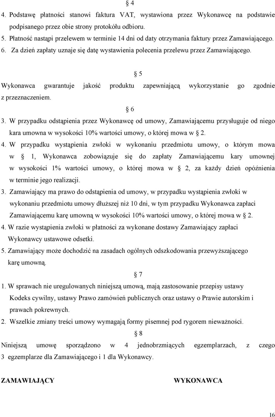 5 Wykonawca gwarantuje jakość produktu zapewniającą wykorzystanie go zgodnie z przeznaczeniem. 6 3.