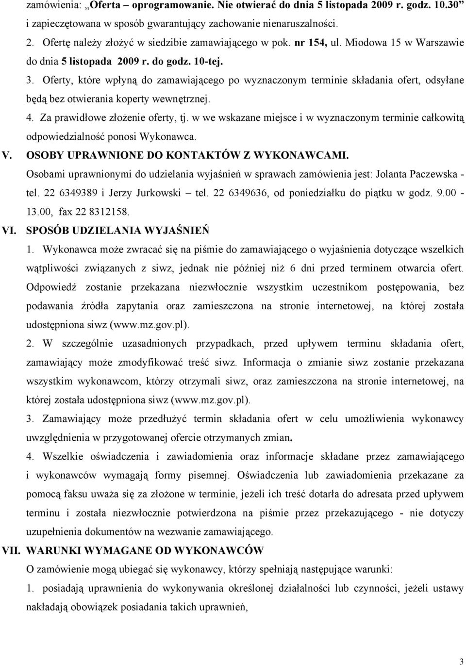 Oferty, które wpłyną do zamawiającego po wyznaczonym terminie składania ofert, odsyłane będą bez otwierania koperty wewnętrznej. 4. Za prawidłowe złożenie oferty, tj.