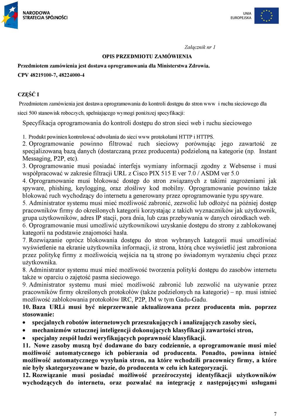 poniższej specyfikacji: Specyfikacja oprogramowania do kontroli dostępu do stron sieci web i ruchu sieciowego 1. Produkt powinien kontrolować odwołania do sieci www protokołami HTTP i HTTPS. 2.