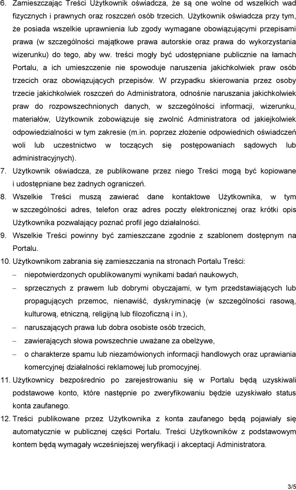 tego, aby ww. treści mogły być udostępniane publicznie na łamach Portalu, a ich umieszczenie nie spowoduje naruszenia jakichkolwiek praw osób trzecich oraz obowiązujących przepisów.