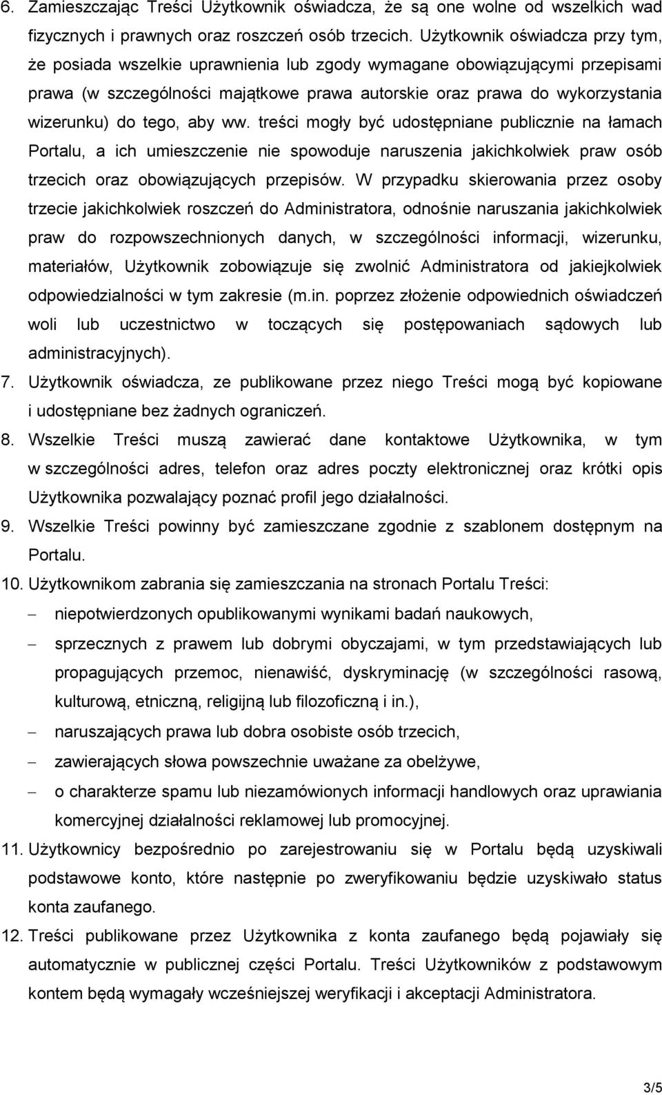 tego, aby ww. treści mogły być udostępniane publicznie na łamach Portalu, a ich umieszczenie nie spowoduje naruszenia jakichkolwiek praw osób trzecich oraz obowiązujących przepisów.