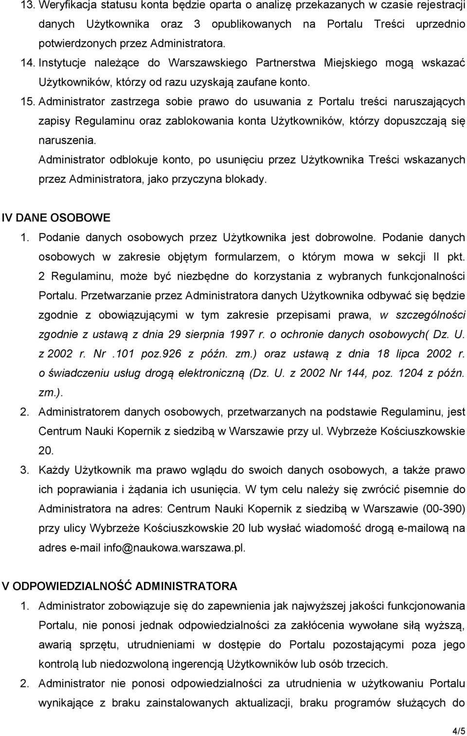 Administrator zastrzega sobie prawo do usuwania z Portalu treści naruszających zapisy Regulaminu oraz zablokowania konta Użytkowników, którzy dopuszczają się naruszenia.