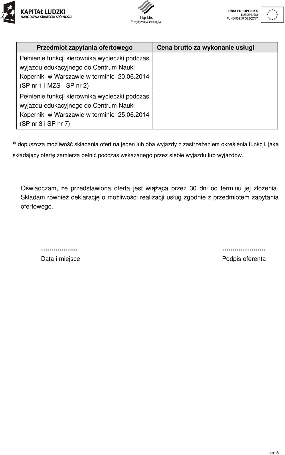 2014 (SP nr 3 i SP nr 7) * dopuszcza możliwość składania ofert na jeden lub oba wyjazdy z zastrzeżeniem określenia funkcji, jaką składający ofertę zamierza pełnić podczas wskazanego przez siebie