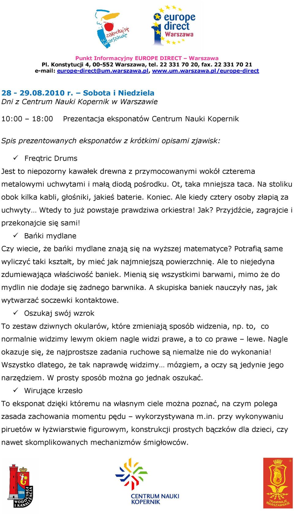 niepozorny kawałek drewna z przymocowanymi wokół czterema metalowymi uchwytami i małą diodą pośrodku. Ot, taka mniejsza taca. Na stoliku obok kilka kabli, głośniki, jakieś baterie. Koniec.