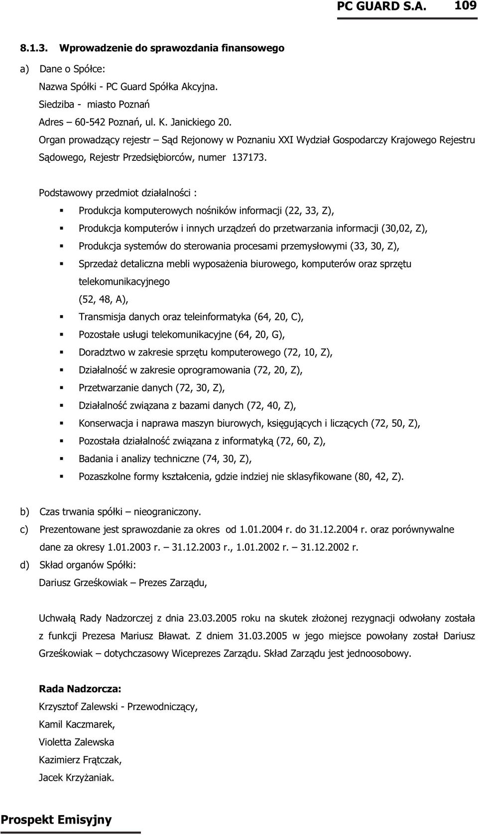 Podstawowy przedmiot działalności : Produkcja komputerowych nośników informacji (22, 33, Z), Produkcja komputerów i innych urządzeń do przetwarzania informacji (30,02, Z), Produkcja systemów do