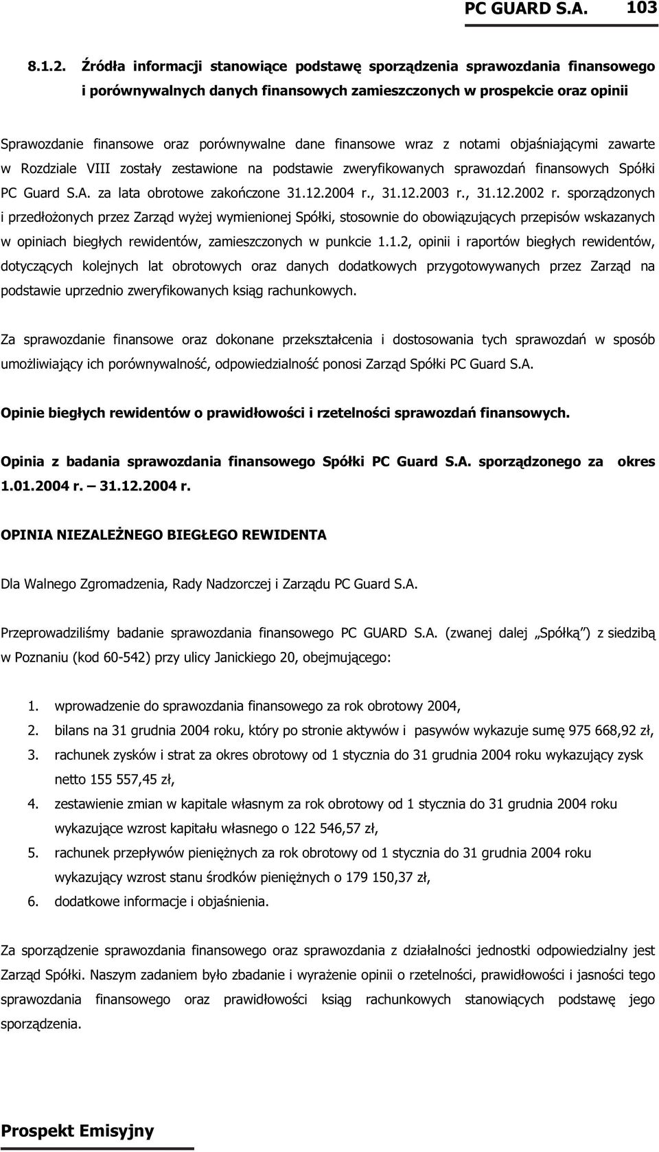 finansowe wraz z notami objaśniającymi zawarte w Rozdziale VIII zostały zestawione na podstawie zweryfikowanych sprawozdań finansowych Spółki PC Guard S.A. za lata obrotowe zakończone r., r.