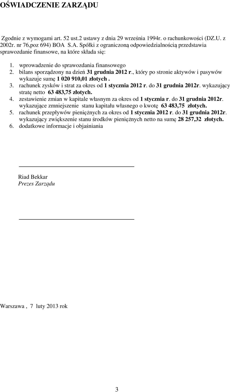 do 31 grudnia 2012r. wykazujący stratę netto 63 483,75 złotych. 4. zestawienie zmian w kapitale własnym za okres od 1 stycznia r. do 31 grudnia 2012r.