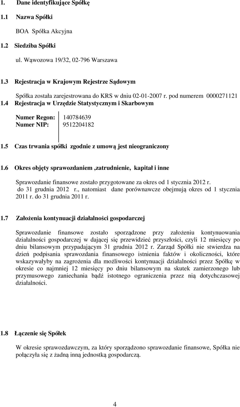 4 Rejestracja w Urzędzie Statystycznym i Skarbowym Numer Regon: 140784639 Numer NIP: 9512204182 1.5 Czas trwania spółki zgodnie z umową jest nieograniczony 1.