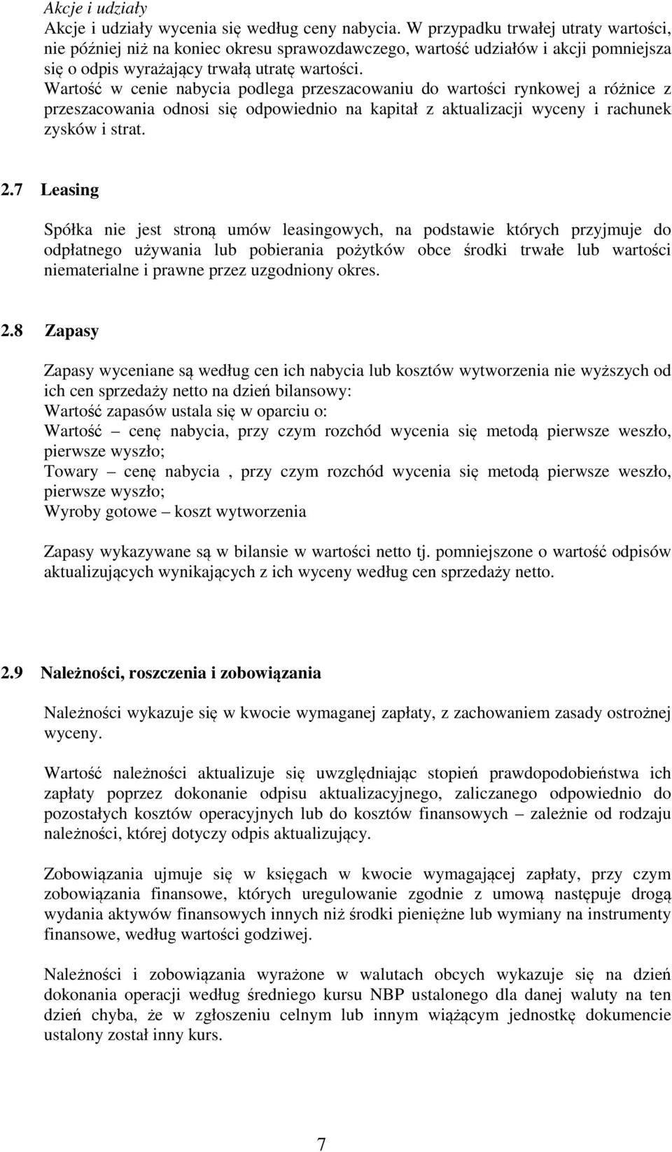 Wartość w cenie nabycia podlega przeszacowaniu do wartości rynkowej a różnice z przeszacowania odnosi się odpowiednio na kapitał z aktualizacji wyceny i rachunek zysków i strat. 2.