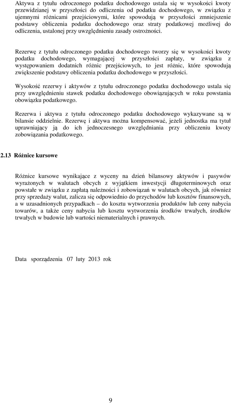 Rezerwę z tytułu odroczonego podatku dochodowego tworzy się w wysokości kwoty podatku dochodowego, wymagającej w przyszłości zapłaty, w związku z występowaniem dodatnich różnic przejściowych, to jest