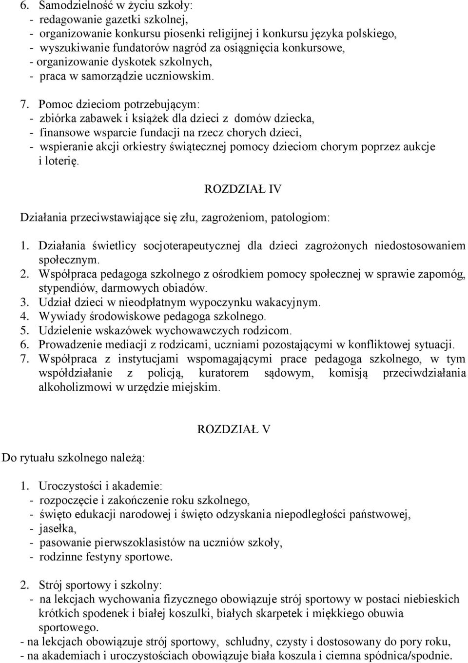 Pomoc dzieciom potrzebującym: - zbiórka zabawek i książek dla dzieci z domów dziecka, - finansowe wsparcie fundacji na rzecz chorych dzieci, - wspieranie akcji orkiestry świątecznej pomocy dzieciom