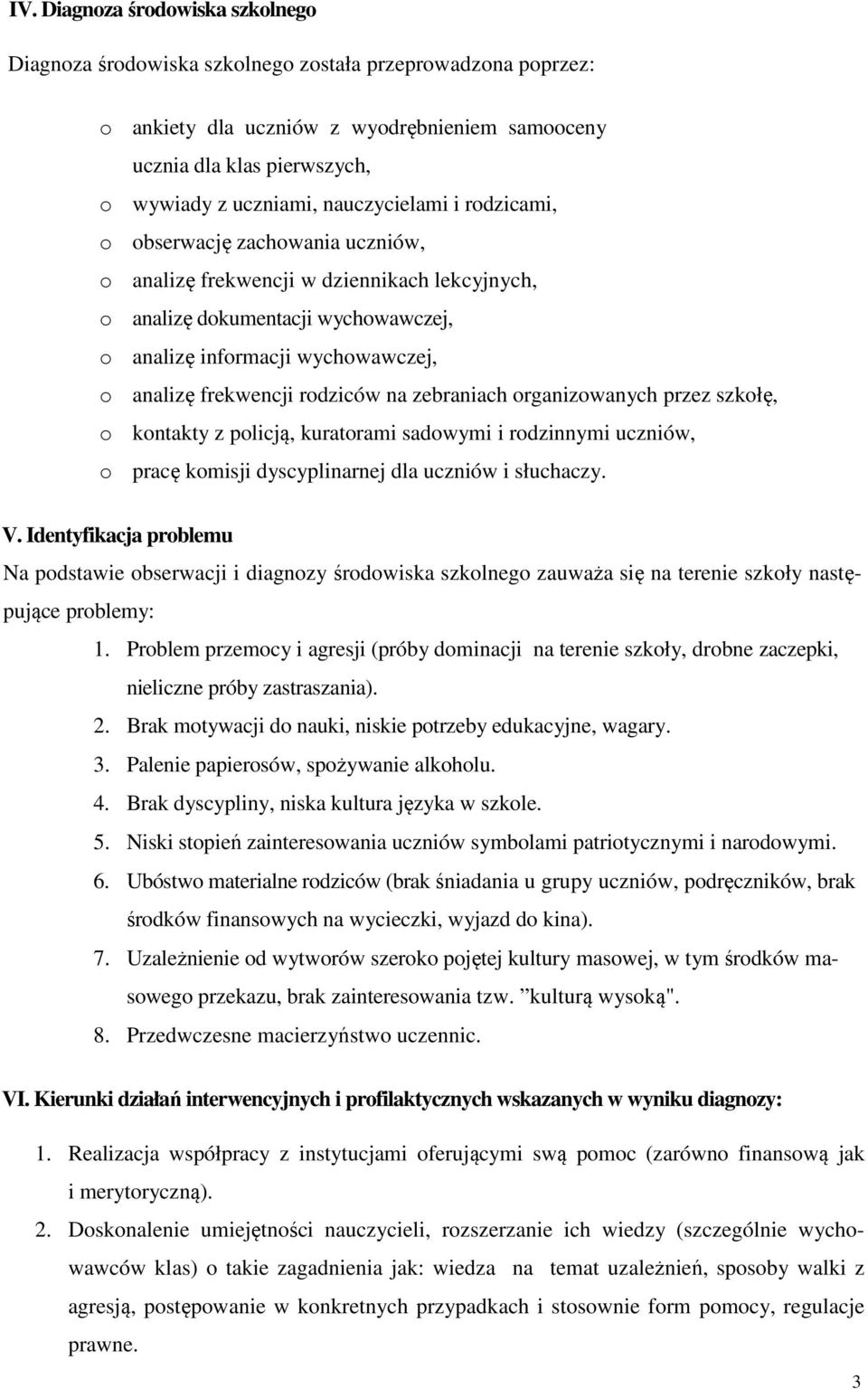 rodziców na zebraniach organizowanych przez szkołę, o kontakty z policją, kuratorami sadowymi i rodzinnymi uczniów, o pracę komisji dyscyplinarnej dla uczniów i słuchaczy. V.