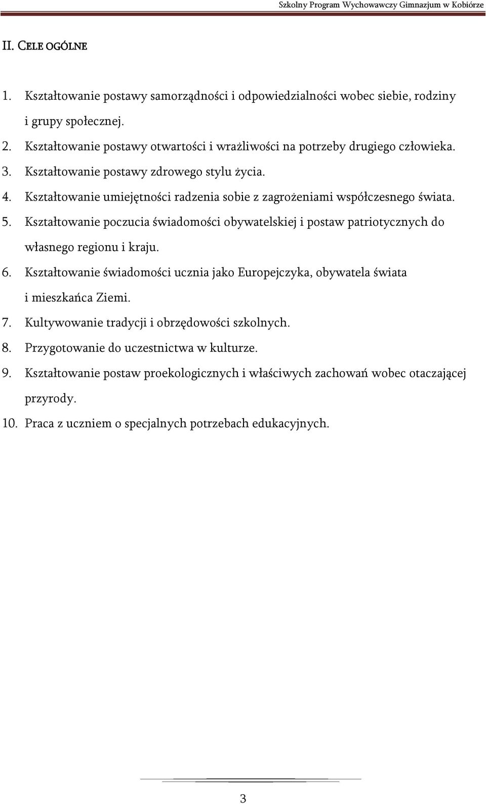 Kształtowanie umiejętności radzenia sobie z zagrożeniami współczesnego świata. 5. Kształtowanie poczucia świadomości obywatelskiej i postaw patriotycznych do własnego regionu i kraju. 6.