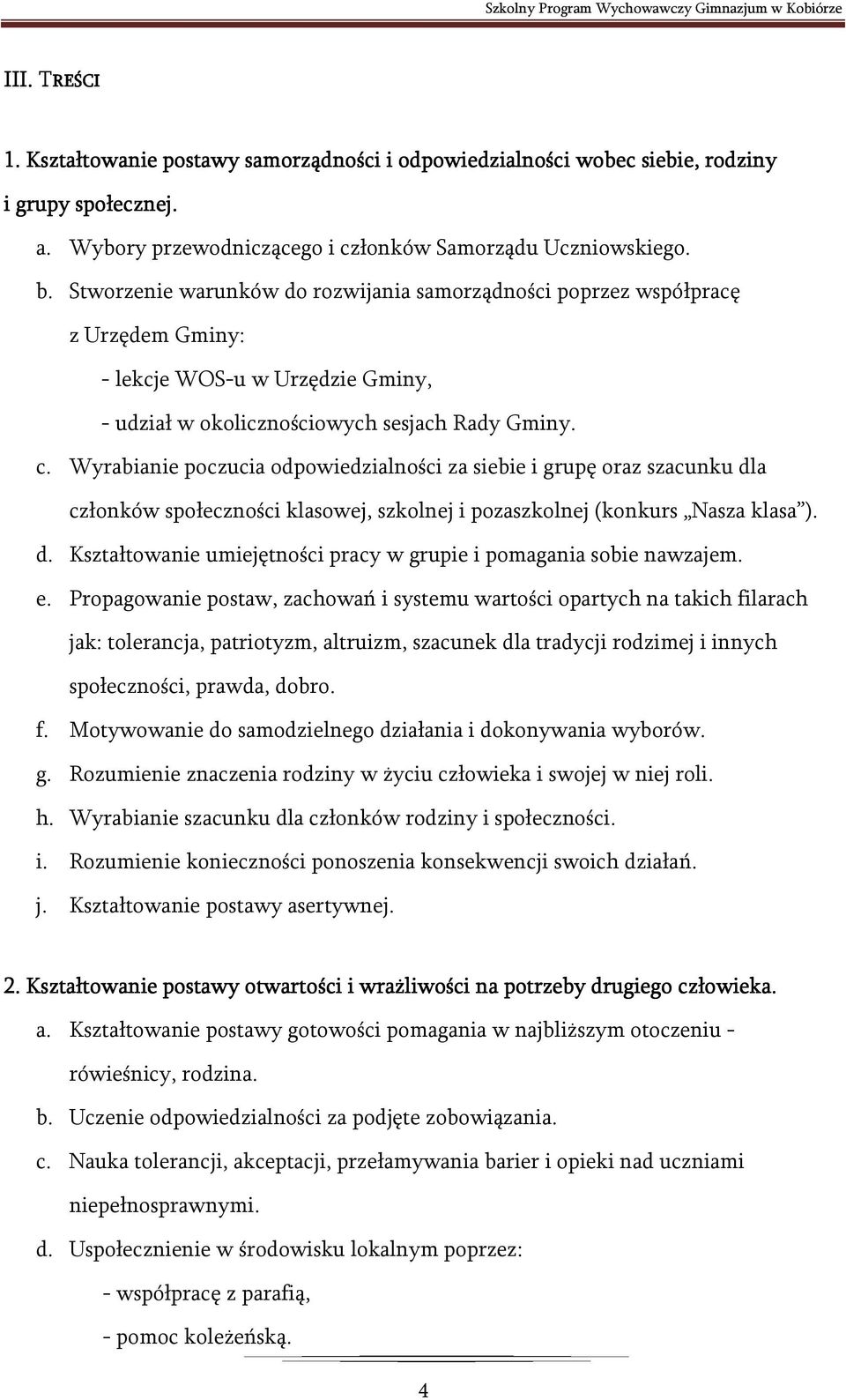 Wyrabianie poczucia odpowiedzialności za siebie i grupę oraz szacunku dla członków społeczności klasowej, szkolnej i pozaszkolnej (konkurs Nasza klasa ). d. Kształtowanie umiejętności pracy w grupie i pomagania sobie nawzajem.