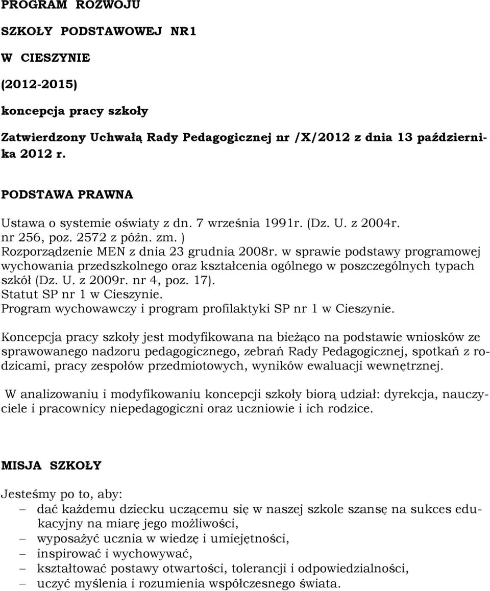 w sprawie podstawy programowej wychowania przedszkolnego oraz kształcenia ogólnego w poszczególnych typach szkół (Dz. U. z 2009r. nr 4, poz. 17). Statut SP nr 1 w Cieszynie.