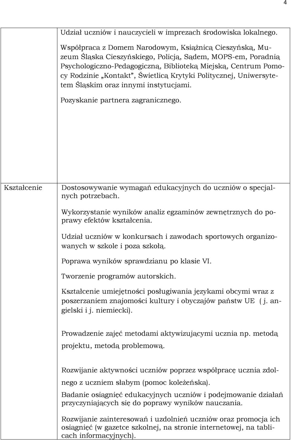 Świetlicą Krytyki Politycznej, Uniwersytetem Śląskim oraz innymi instytucjami. Pozyskanie partnera zagranicznego. Kształcenie Dostosowywanie wymagań edukacyjnych do uczniów o specjalnych potrzebach.