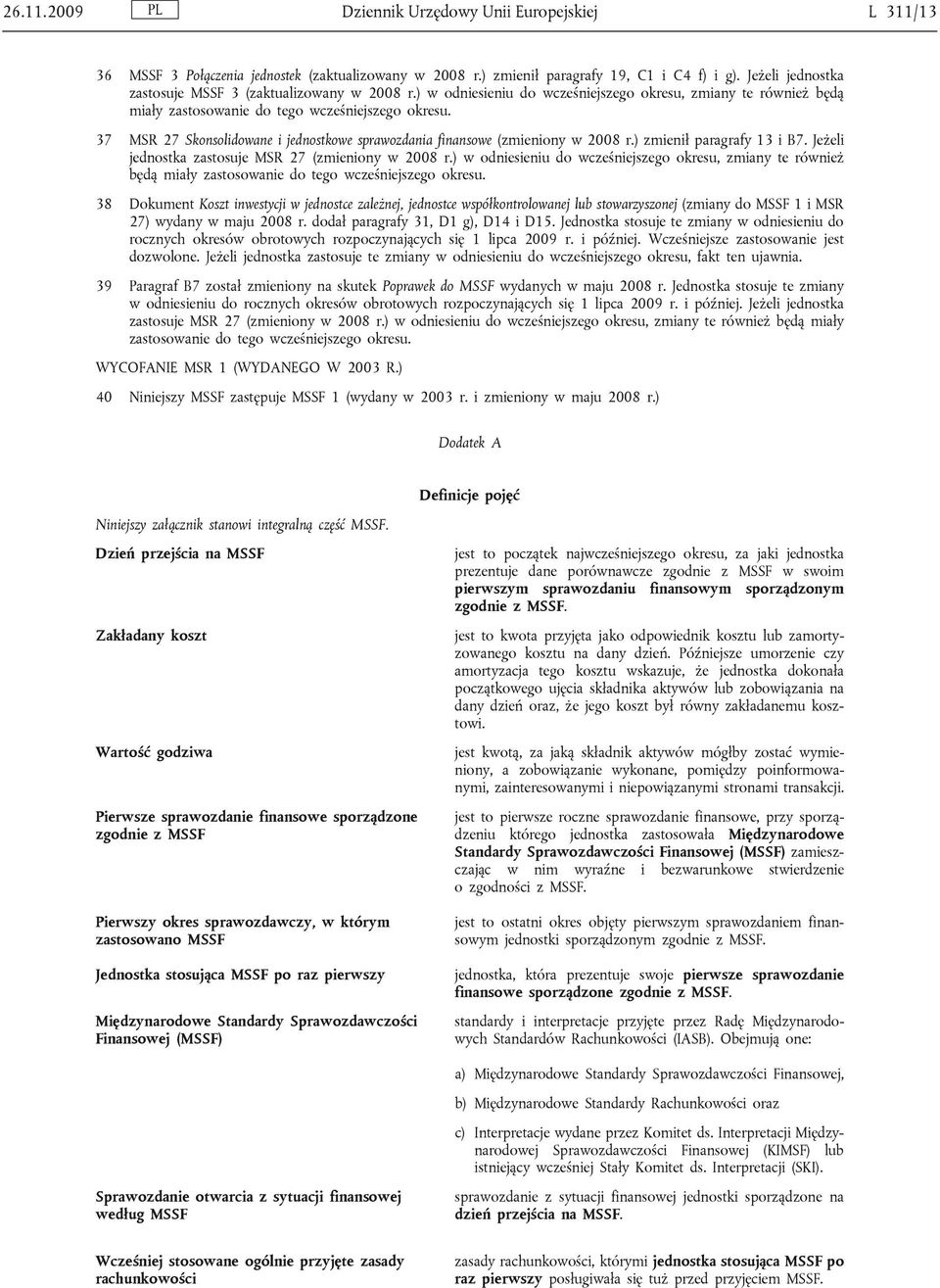 37 MSR 27 Skonsolidowane i jednostkowe sprawozdania finansowe (zmieniony w 2008 r.) zmienił paragrafy 13 i B7. Jeżeli jednostka zastosuje MSR 27 (zmieniony w 2008 r.