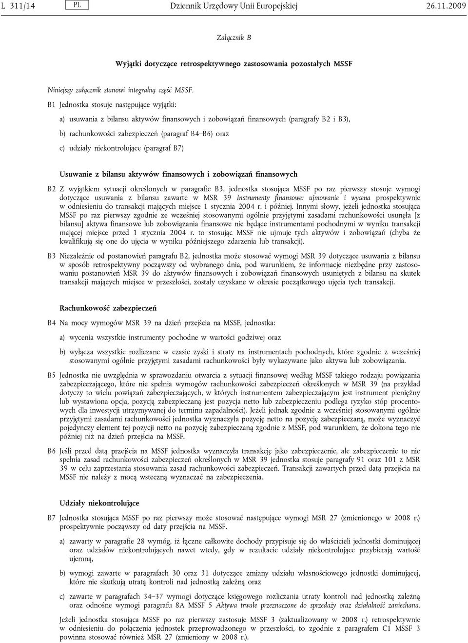 niekontrolujące (paragraf B7) Usuwanie z bilansu aktywów finansowych i zobowiązań finansowych B2 Z wyjątkiem sytuacji określonych w paragrafie B3, jednostka stosująca MSSF po raz pierwszy stosuje