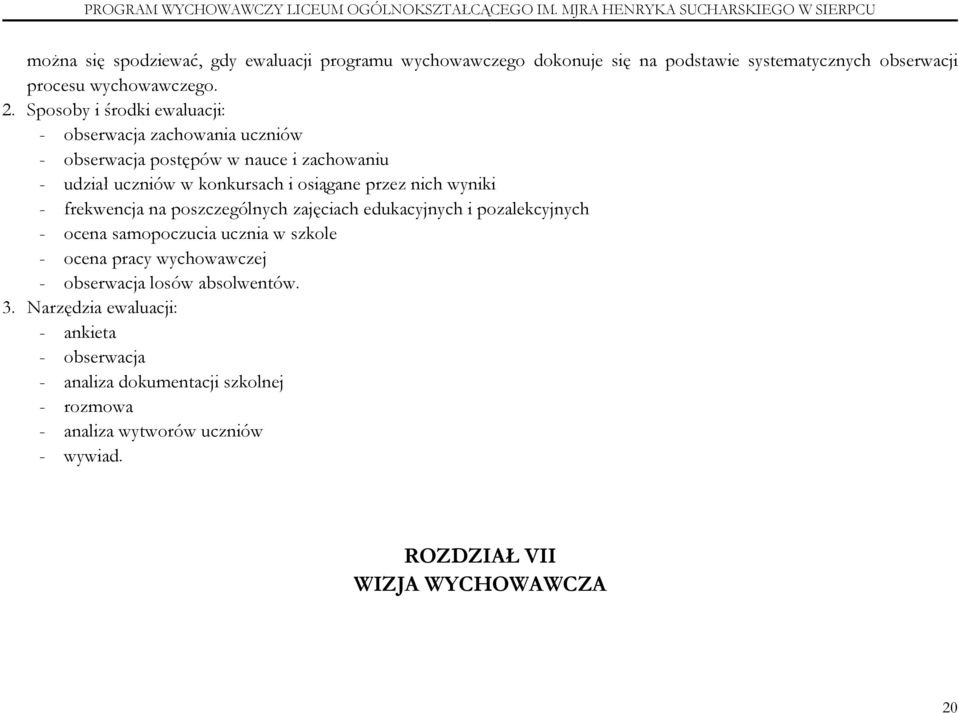 wyniki - frekwencja na poszczególnych zajęciach edukacyjnych i pozalekcyjnych - ocena samopoczucia ucznia w szkole - ocena pracy wychowawczej - obserwacja