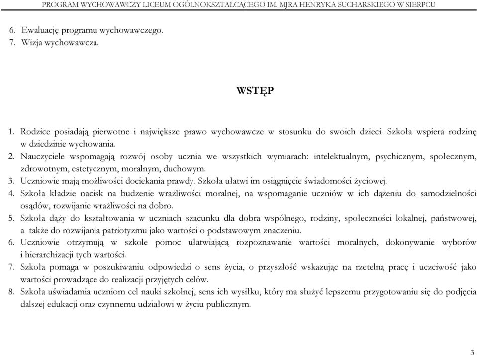 Nauczyciele wspomagają rozwój osoby ucznia we wszystkich wymiarach: intelektualnym, psychicznym, społecznym, zdrowotnym, estetycznym, moralnym, duchowym. 3.