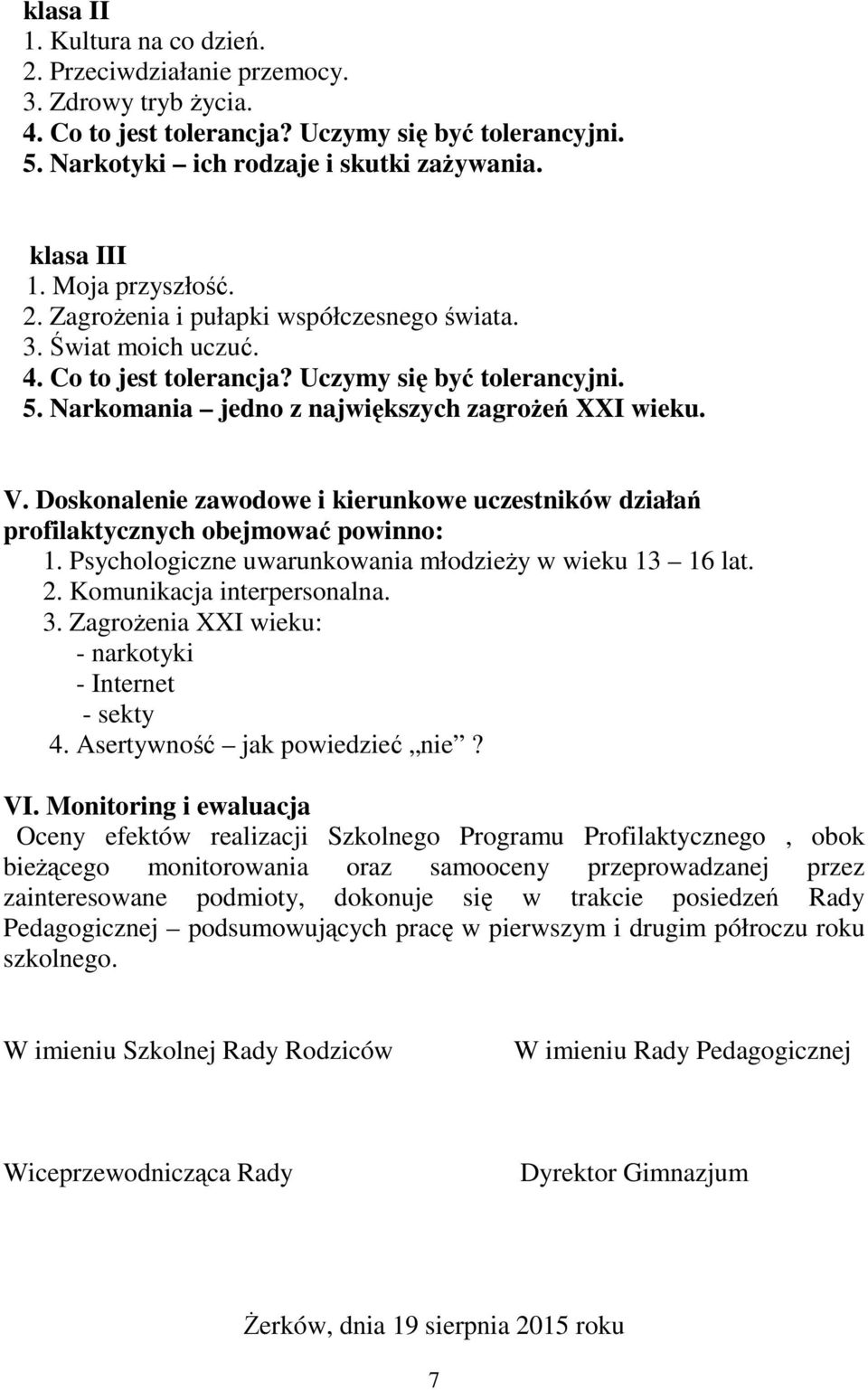 Doskonalenie zawodowe i kierunkowe uczestników działań profilaktycznych obejmować powinno: 1. Psychologiczne uwarunkowania młodzieży w wieku 13 16 lat. 2. Komunikacja interpersonalna. 3.