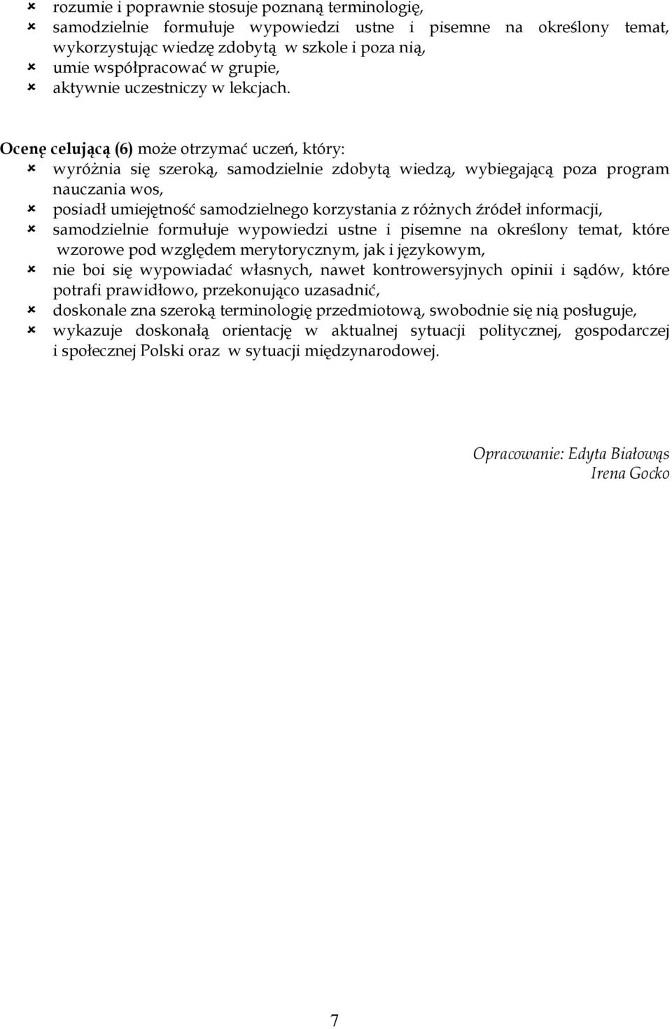 Ocenę celującą (6) może otrzymać uczeń, który: wyróżnia się szeroką, samodzielnie zdobytą wiedzą, wybiegającą poza program nauczania wos, posiadł umiejętność samodzielnego korzystania z różnych