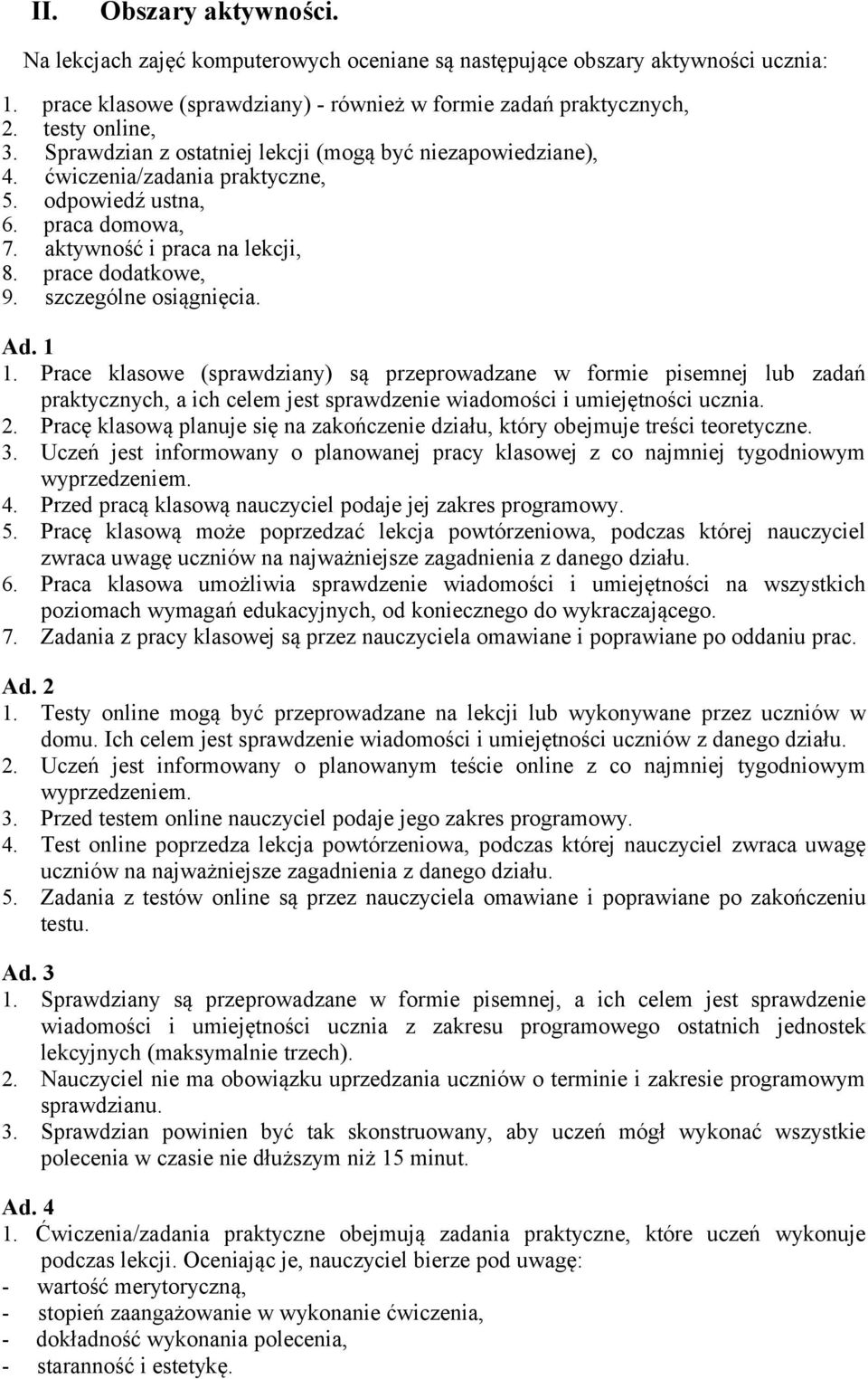 szczególne osiągnięcia. Ad. 1 1. Prace klasowe (sprawdziany) są przeprowadzane w formie pisemnej lub zadań praktycznych, a ich celem jest sprawdzenie wiadomości i umiejętności ucznia. 2.