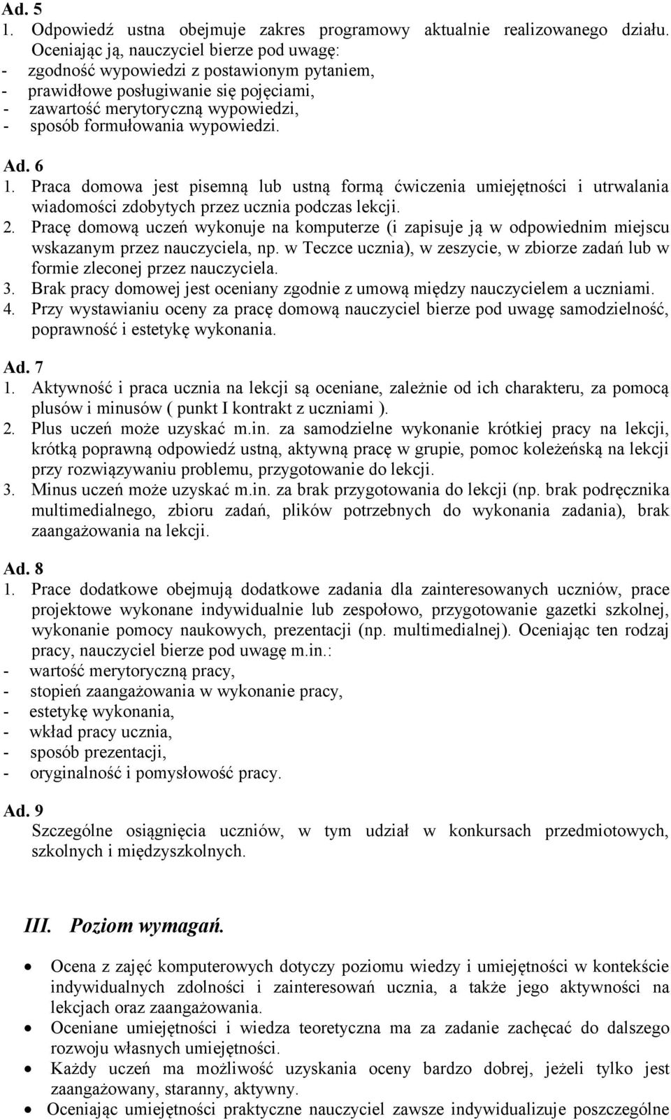 Ad. 6 1. Praca domowa jest pisemną lub ustną formą ćwiczenia umiejętności i utrwalania wiadomości zdobytych przez ucznia podczas lekcji. 2.